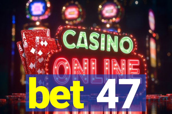 bet 47